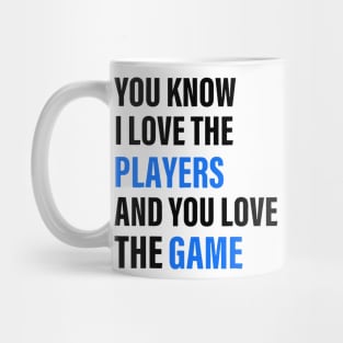 You Know I Love The Players And You Love The Game Mug